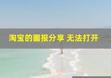 淘宝的画报分享 无法打开